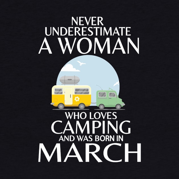 Never Underestimate A Woman Wo Loves Camping And Was Born In March Happy Birthday Campers by Cowan79